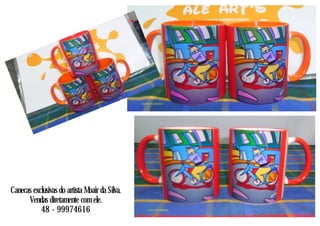 Canecas exclusivas do artista Moair da Silva.
Vendas diretamente com ele.
48 - 99974616
 