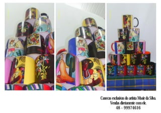 Canecas exclusivas do artista Moair da Silva.
Vendas diretamente com ele.
48 - 99974616
 