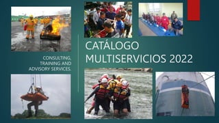 CONSULTING,
TRAINING AND
ADVISORY SERVICES.
CATÁLOGO
MULTISERVICIOS 2022
 