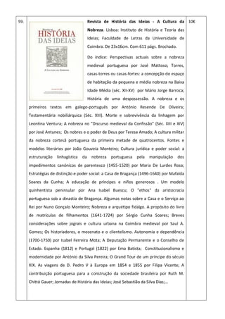 59. Revista de História das Ideias - A Cultura da
Nobreza. Lisboa: Instituto de História e Teoria das
Ideias; Faculdade de Letras da Universidade de
Coimbra. De 23x16cm. Com 611 págs. Brochado.
Do índice: Perspectivas actuais sobre a nobreza
medieval portuguesa por José Mattoso; Torres,
casas-torres ou casas-fortes: a concepção do espaço
de habitação da pequena e média nobreza na Baixa
Idade Média (séc. XII-XV) por Mário Jorge Barroca;
História de uma despossessão. A nobreza e os
primeiros textos em galego-português por António Resende De Oliveira;
Testamentária nobiliárquica (Séc. XIII). Morte e sobrevivência da linhagem por
Leontina Ventura; A nobreza no "Discurso medieval da Confissão" (Séc. XIII e XIV)
por José Antunes; Os nobres e o poder de Deus por Teresa Amado; A cultura militar
da nobreza cortesã portuguesa da primeira metade de quatrocentos. Fontes e
modelos literários por João Gouveia Monteiro; Cultura jurídica e poder social: a
estruturação linhagística da nobreza portuguesa pela manipulação dos
impedimentos canónicos de parentesco (1455-1520) por Maria De Lurdes Rosa;
Estratégias de distinção e poder social: a Casa de Bragança (1496-1640) por Mafalda
Soares da Cunha; A educação de príncipes e niños generosos . Um modelo
quinhentista peninsular por Ana Isabel Buescu; O "ethos" da aristocracia
portuguesa sob a dinastia de Bragança. Algumas notas sobre a Casa e o Serviço ao
Rei por Nuno Gonçalo Monteiro; Nobreza e arquétipo fidalgo. A propósito do livro
de matrículas de filhamentos (1641-1724) por Sérgio Cunha Soares; Breves
considerações sobre jograis e cultura urbana na Coimbra medieval por Saul A.
Gomes; Os historiadores, o mecenato e o clientelismo. Autonomia e dependência
(1700-1750) por Isabel Ferreira Mota; A Deputação Permanente e o Conselho de
Estado. Espanha (1812) e Portugal (1822) por Ema Batista; Constitucionalismo e
modernidade por António da Silva Pereira; O Grand Tour de um príncipe do século
XIX. As viagens de D. Pedro V à Europa em 1854 e 1855 por Filipa Vicente; A
contribuição portuguesa para a construção da sociedade brasileira por Ruth M.
Chittó Gauer; Jornadas de História das Ideias; José Sebastião da Silva Dias;…
10€
 
