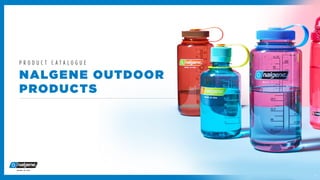 1
P R O D U C T C A T A L O G U E
NALGENE OUTDOOR
PRODUCTS
 