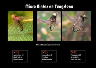 Muy utilizadas en competición



Nº20                  Nº21                     Nº22
Anzuelos: 18          Anzuelos: 18             Anzuelos: 18
Quill oliva           Turhey                   Wooduck
Bola dorada           Bola dorada              Bola dorada
 