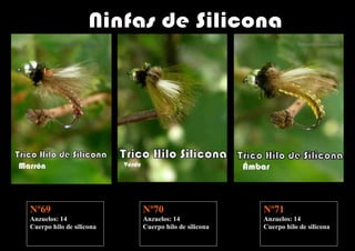 Nº69                      Nº70                      Nº71
Anzuelos: 14              Anzuelos: 14              Anzuelos: 14
Cuerpo hilo de silicona   Cuerpo hilo de silicona   Cuerpo hilo de silicona
 