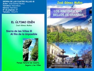 SIERRA DE LAS CUATRO VILLAS -III  Autor:  José Gómez Muñoz Temática:  Naturaleza  Género:  Narrativa  N° de páginas:  97  Tamaño:  150x210  