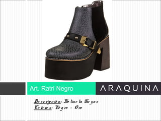 De scripció n: Bo tine ta He yas
Co lo re s: Ne g ro – O ro
Art. Ratri Negro
ART 9002
 