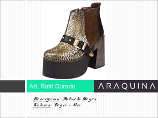 De scripció n: Bo tine ta He yas
Co lo re s: Ne g ro – O ro
Art. Ratri Dorado
ART 9002
 