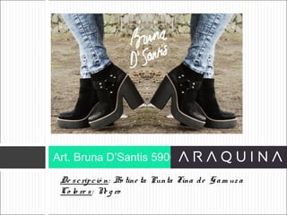 De scripció n: Bo tine ta Punta Fina de Gam uz a
Co lo re s: Ne g ro
Art. Bruna D’Santis 5900
ART 9002
 