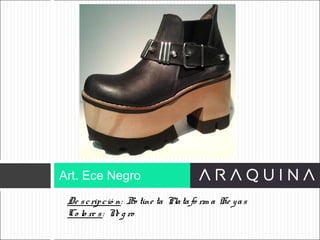 De scripció n: Bo tine ta Platafo rm a He yas
Co lo re s: Ne g ro
Art. Ece Negro
ART 9002
 