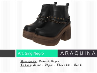 De scripció n: Bo tine ta He yas
Co lo re s: Bo rdó – Ne g ro – Cho co late – Sue la
Art. Sing Negro
ART 9002
 