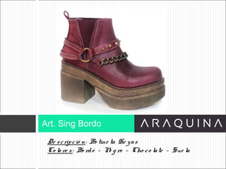 De scripció n: Bo tine ta He yas
Co lo re s: Bo rdó – Ne g ro – Cho co late – Sue la
Art. Sing Bordo
ART 9002
 