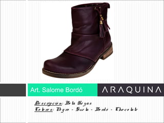 De scripció n: Bo ta He yas
Co lo re s: Ne g ro – Sue la – Bo rdó – Cho co late
Art. Salome Bordó
ART 9002
 