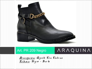 De scripció n: Zapato Co n Cade na
Co lo re s: Ne g ro – Sue la
Art. PR 209 Negro
ART 9002
 