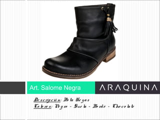 De scripció n: Bo ta He yas
Co lo re s: Ne g ro – Sue la – Bo rdó – Cho co late
Art. Salome Negra
ART 9002
 