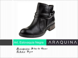 De scripció n: Bo tine ta Viam o
Co lo re s: Ne g ro
Art. Eslovaquia Negra
ART 9002
 