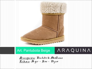 De scripció n: Pantubo ta AraQuina
Co lo re s: Be ig e – Gris – Ne g ro
Art. Pantubota Beige
ART 9002
 
