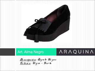 De scripció n: Zapato He yas
Co lo re s: Ne g ro – Sue la
Art. Alma Negro
ART 9002
 