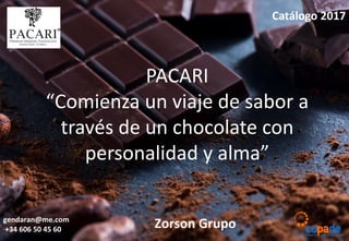 PACARI
“Comienza un viaje de sabor a
través de un chocolate con
personalidad y alma”
Zorson Grupogendaran@me.com
+34 606 50 45 60
Catálogo 2017
 