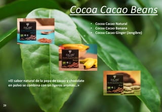 Cocoa Cacao Beans
• Cocoa Cacao Natural
• Cocoa Cacao Banana
• Cocoa Cacao Ginger (Jengibre)
«El sabor natural de la pepa de cacao y chocolate
en polvo se combina con un ligeros aromas…»
20
 
