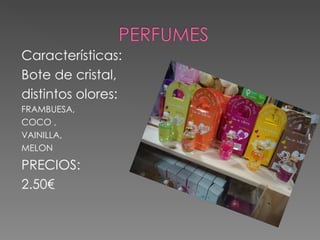 Características:
Bote de cristal,
distintos olores:
FRAMBUESA,
COCO ,
VAINILLA,
MELON

PRECIOS:
2.50€
 