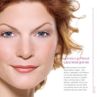 Recrea este look con la Sombra para los ojos Wheat, el Rímel de definición Black/Brown, el Lapicero de definición de cejas Taupe, el Rubor Amber Peach y el Color
Jumbo Lip Pencil
Lápiz labial grande
Si estás buscando una solución
súper práctica y rápida... ¡Aquí
tienes un delineador y color labial en
uno! El Lápiz labial grande es fácil
de aplicar y produce un acabado
mate y cremoso para un estilo
definido y sofisticado. No se corre
ni se desvanece y a la vez ofrece




                                         labial Amuse .
una cobertura rica en color que se
mantiene intacta por varias horas.
 