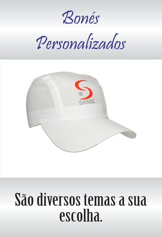 Bonés
Personalizados
São diversos temas a sua
escolha.
 