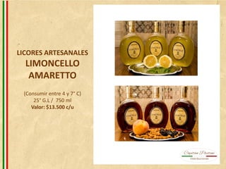 LICORES ARTESANALES
LIMONCELLO
AMARETTO
(Consumir entre 4 y 7° C)
25° G.L / 750 ml
Valor: $13.500 c/u
 