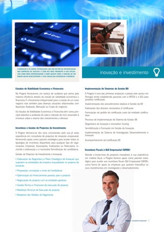 A INOVAÇÃO E AS NOVAS TECNOLOGIAS SÃO UM FACTOR DE DIFERENCIAÇÃO
 NAS EMPRESAS DE SUCESSO. É CADA VEZ MAIS PREMENTE A SUA UTILIZA-
 ÇÃO COMO MEIO DIFERENCIADOR E COMO AGENTE PARA A CRIAÇÃO DE UM                      inovação e investimento
 MAIOR VALOR ACRESCENTADO. É ESSE VALOR QUE DIFERENCIA A EMPRESA.




Estudos de Viabilidade Económica e Financeira                         Implementação de Sistemas de Gestão IDI
Na Progest fornecemos um serviço de auditoria que prima pela          A Progest é uma das primeiras empresas a prestar este serviço em
máxima eficiência através do estudo de viabilidade económica e        Portugal, tendo estabelecido parcerias com a APCER e a SGS para
financeira. É a ferramenta indispensável para a criação de um novo    posterior certificação:
negócio mas também para diversas situações relacionadas com           Implementação dos procedimentos relativos à Gestão da IDI
Aquisição, Avaliação, Alienação ou Fusão de negócios.
                                                                      Elaboração dos dossiers necessários à Certificação
Os Estudos de Viabilidade Económica e Financeira têm como prin-       Formulação do pedido de certificação junto da entidade certifica-
cipal objectivo a avaliação do valor e redução do risco associado à   dora
incerteza sobre o retorno dos investimentos a efectuar.
                                                                      Processo de Implementação de Sistema de Gestão IDI:
                                                                      Diagnóstico de Inovação e Innovation Scoring
Incentivos e Gestão de Projectos de Investimento                      Sensibilização e Formação em Gestão da Inovação
A Progest demarca-se dos seus concorrentes pela sua já vasta          Implementação de Sistema de Investigação, Desenvolvimento e
experiência em consultoria de projectos de inovação empresarial,      Inovação
fornecendo apoio como parceiro estratégico para aceder todas as       Acompanhamento da Certificação IDI
tipologias de incentivos disponíveis para qualquer tipo de orga-
nizações, Empresas, Associações, Instituições ou Particulares, in-
cluindo a elaboração e a necessária formalização da candidatura.      Incentivos Fiscais à I&D Empresarial (SIFIDE)
Gestão de Projectos de Investimento e Inovação:                       Aliando o know-how de projectos inovadores à sua experiência
• Elaboração de Diagnóstico e Plano Estratégico de Inovação que       em matéria fiscal, a Progest fornece apoio como parceiro estra-
suportem as actividades da empresa enquadráveis no projecto de        tégico para aceder aos incentivos fiscais I&D Empresarial (SIFIDE),
Inovação                                                              como forma de apoio às empresas que queiram intensificar os
                                                                      seus investimentos em investigação e desenvolvimento.
• Preparação, concepção e envio da Candidatura
• Optimização do Financiamento previsto para o projecto
• Negociação do projecto com as entidades gestoras
• Gestão Técnica e Financeira da execução do projecto
• Relatórios Técnicos de Execução do projecto
• Relatórios dos Pedidos de Pagamento




                                                                                                                Progest . Consultoria Empresarial   5
 