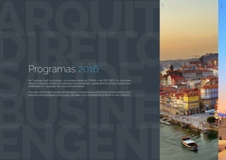 ARQUITE
DIREITO
SAÚDE
BUSINESS
ENGENHAS
Programas 2016
No Catálogo 2016, encontrará uma ampla oferta de TEMAS e de DESTINOS. As inscrições
nestes Programas podem ser realizadas por estudantes e graduados do ensino superior que
pretendam um “upgrade” dos seus conhecimentos.
Para além dos Programas aqui apresentados, a nossa equipe está disponível para desenvolver
soluções personalizadas para grupos, nas datas mais convenientes e destinos mais atrativos.
Porto
Lisboa
 