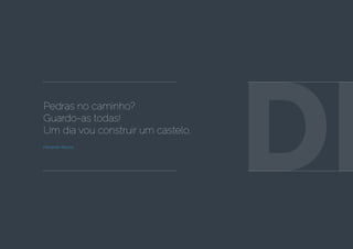 Pedras no caminho?
Guardo-as todas!
Um dia vou construir um castelo.
Fernando Pessoa
DI
 