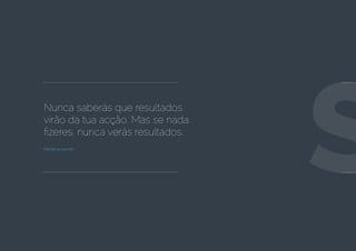 Nunca saberás que resultados
virão da tua acção. Mas se nada
fizeres, nunca verás resultados.
Mahatma Gandhi
S
 