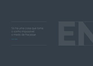 Só há uma coisa que torna
o sonho impossível:
o medo de fracassar.
Paulo Coelho
EN
 
