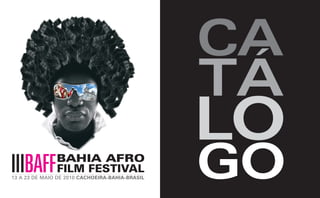 CA
TÁ
LO
GOIIIBAFFBAHIA AFRO
FILM FESTIVAL
13 A 23 DE MAIO DE 2010 CACHOEIRA-BAHIA-BRASIL
 