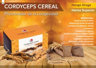 Ayuda combatir el éstres
Restaura los niveles de energía
y fortalece los adrenales, riñones
y pulmones.
Aumenta la resistencia
Acelera el proceso de desintoxicación
Actividad antiasmática
Antitusiva y expectorante
Restaura la unción reproductiva
Aumenta masa muscular
Promovedor de la Longevidad
Hongo Oruga
Hierba Superior
BENEFICIOS:
39
 