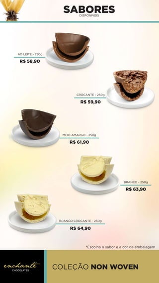 SABORES
DISPONÍVEIS
AO LEITE - 250g
CROCANTE - 250g
MEIO AMARGO - 250g
BRANCO - 250g
BRANCO CROCANTE - 250g
COLEÇÃO NON WOVEN
*Escolha o sabor e a cor da embalagem
R$ 58,90
R$ 59,90
R$ 61,90
R$ 63,90
R$ 64,90
 