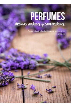 Fragancias inolvidables para seducir los
sentidos.
PERFUMES
Aromas audaces y cautivadores.
 