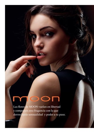 Las flores de MOON vuelan en libertad
y componen esta fragancia con la que
derrocharás sensualidad y poder a tu paso.
 