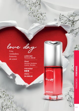 117
love day
Una
verdadera
historia
de amor
FRAGANCIAS
-
FEMENINAS
LOVE DAY
Perfume 52 ml
Floral
Naranja, Gardenia,
Azahar, Sándalo.
Intensidad
FF073
$4.599,90
 
