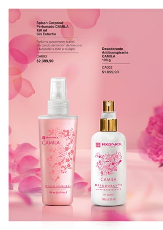 Splash Corporal
Perfumado CAMILA
150 ml
Sin Estuche
Perfuma suavemente la piel,
otorgando sensación de frescura
y bienestar a todo el cuerpo.
CA003
$2.399,90
Desodorante
Antitranspirante
CAMILA
100 g
CA002
$1.899,90
 