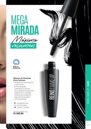 163
REINO
|
MAKE
UP
-
OJOS
Máscara de Pestañas
Extra Volumen
· Pestañas con extra volumen
y color intenso.
· Su fórmula ayuda
a intensificar el volumen
de tus pestañas aumentando
visiblemente su cantidad,
mientras que el pigmento
negro intenso las define
de forma perfecta.
A PRUEBA DE AGUA
EXTRA VOLUMEN
+ NEGRO, + INTENSO
COL1405 | NEGRO | 9,5g
$1.699,90
MEGA
MIRADA
MADE IN
ARGENTINA
Maximo
volumen
 