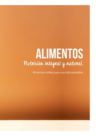 Alimentos nobles para una vida saludable.
ALIMENTOS
Nutrición integral y natural.
 