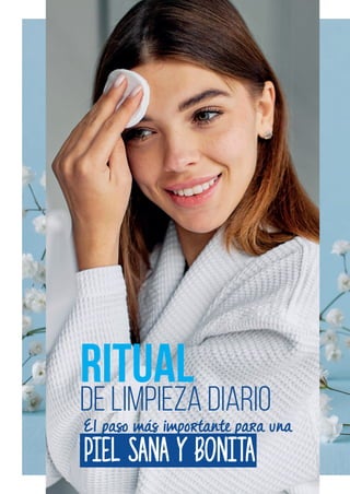 RITUAL
DE LIMPIEZA DIARIO
El paso más importante para una
PIEL SANA Y BONITA
 