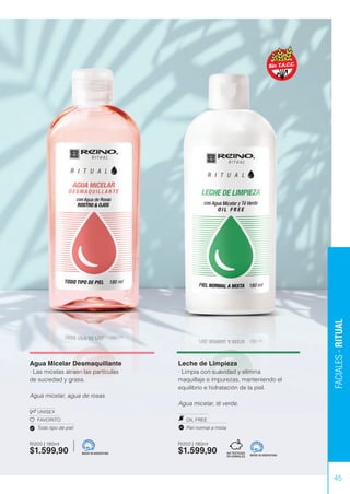 45
FACIALES
-
RITUAL
Agua Micelar Desmaquillante
· Las micelas atraen las partículas
de suciedad y grasa.
Agua micelar, agua de rosas.
UNISEX
FAVORITO
Todo tipo de piel
RI200 | 180ml
$1.599,90 MADE IN ARGENTINA
Leche de Limpieza
· Limpia con suavidad y elimina
maquillaje e impurezas, manteniendo el
equilibrio e hidratación de la piel.
Agua micelar, té verde.
OIL FREE
Piel normal a mixta
RI202 | 180ml
$1.599,90 MADE IN ARGENTINA
 