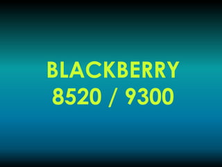 BLACKBERRY
8520 / 9300
 
