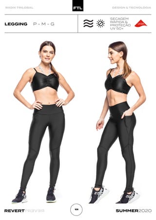 R
E
V
E
R
T
REVERT SUMMER2020
1
0
8
RADIX TRILOBAL DESIGN & TECNOLOGIA
LEGGING P - M - G
SECAGEM
RÁPIDA &
PROTEÇÃO
UV 50+
 