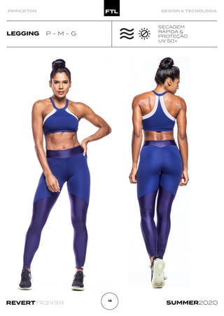 R
E
V
E
R
T
REVERT SUMMER2020
15
PRINCETON DESIGN & TECNOLOGIA
LEGGING P - M - G
SECAGEM
RÁPIDA &
PROTEÇÃO
UV 50+
 