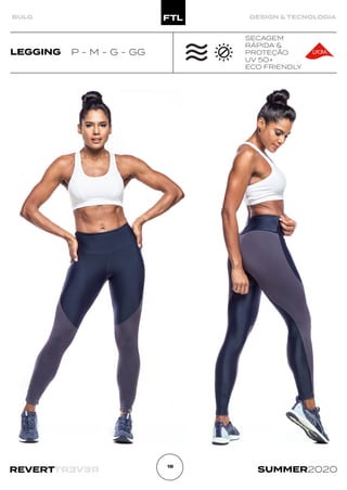 R
E
V
E
R
T
REVERT SUMMER2020
18
BULG DESIGN & TECNOLOGIA
LEGGING P - M - G - GG
SECAGEM
RÁPIDA &
PROTEÇÃO
UV 50+
ECO FRIENDLY
 
