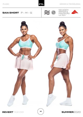 R
E
V
E
R
T
REVERT SUMMER2020
30
FLASH DESIGN & TECNOLOGIA
SAIA SHORT P - M - G
SECAGEM
RÁPIDA &
PROTEÇÃO
UV 50+
 