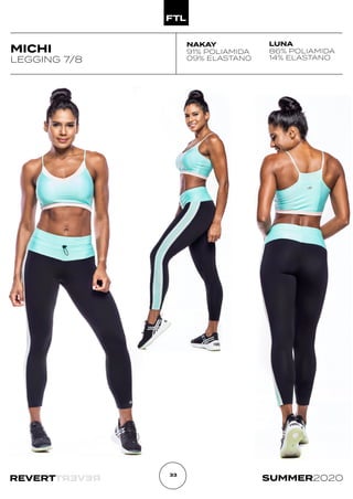 R
E
V
E
R
T
REVERT SUMMER2020
33
MICHI
LUNA
86% POLIAMIDA
14% ELASTANO
LEGGING 7/8
NAKAY
91% POLIAMIDA
09% ELASTANO
 