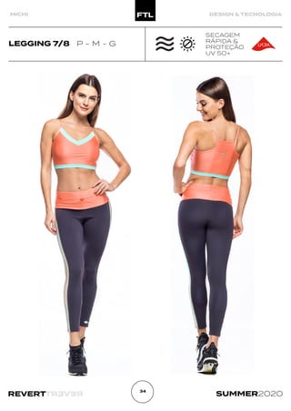 R
E
V
E
R
T
REVERT SUMMER2020
34
MICHI DESIGN & TECNOLOGIA
LEGGING 7/8 P - M - G
SECAGEM
RÁPIDA &
PROTEÇÃO
UV 50+
 