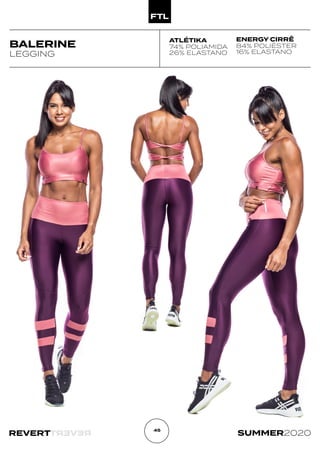 R
E
V
E
R
T
REVERT SUMMER2020
45
BALERINE
LEGGING
ATLÉTIKA
74% POLIAMIDA
26% ELASTANO
ENERGY CIRRÊ
84% POLIÉSTER
16% ELASTANO
 